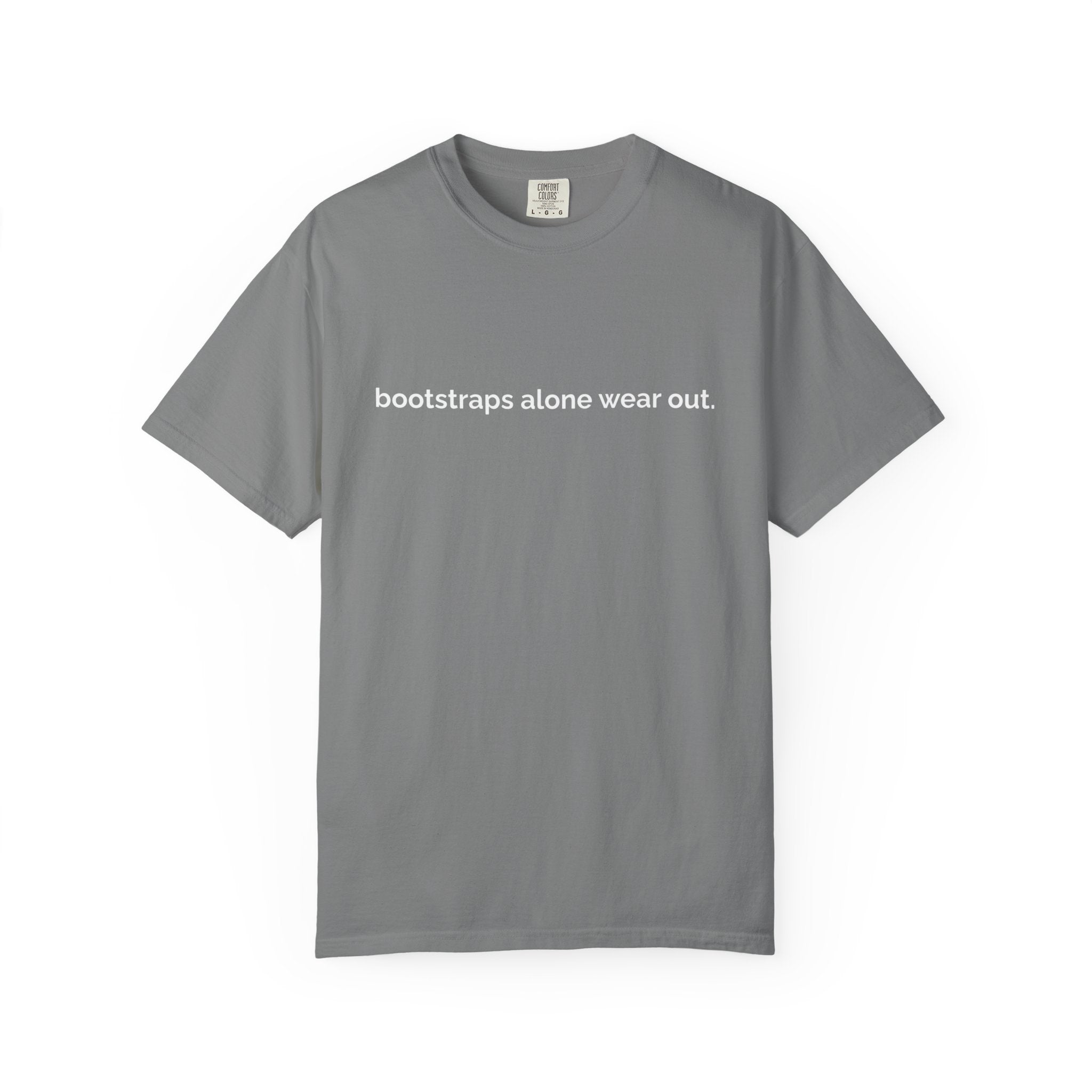"bootstraps alone wear out." — Unisex Garment-Dyed Tee