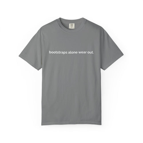 "bootstraps alone wear out." — Unisex Garment-Dyed Tee