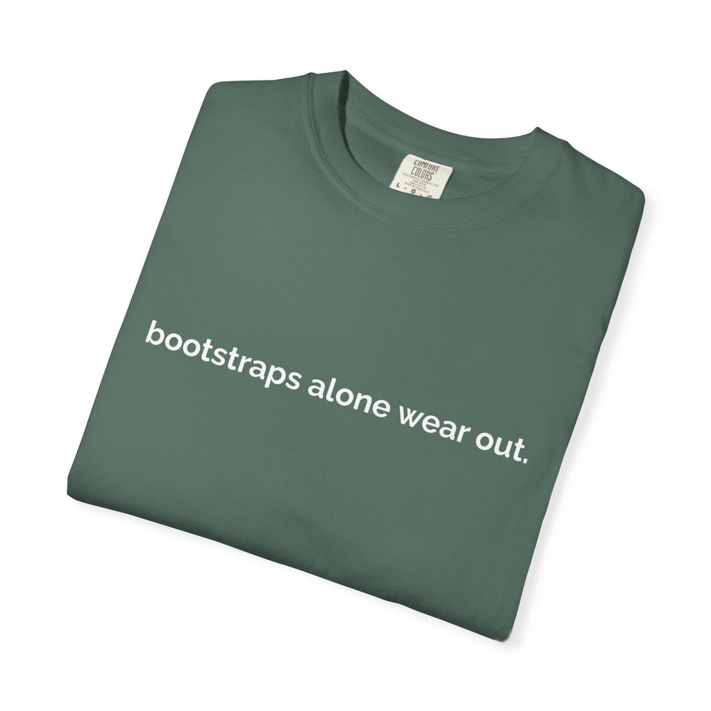 "bootstraps alone wear out." — Unisex Garment-Dyed Tee