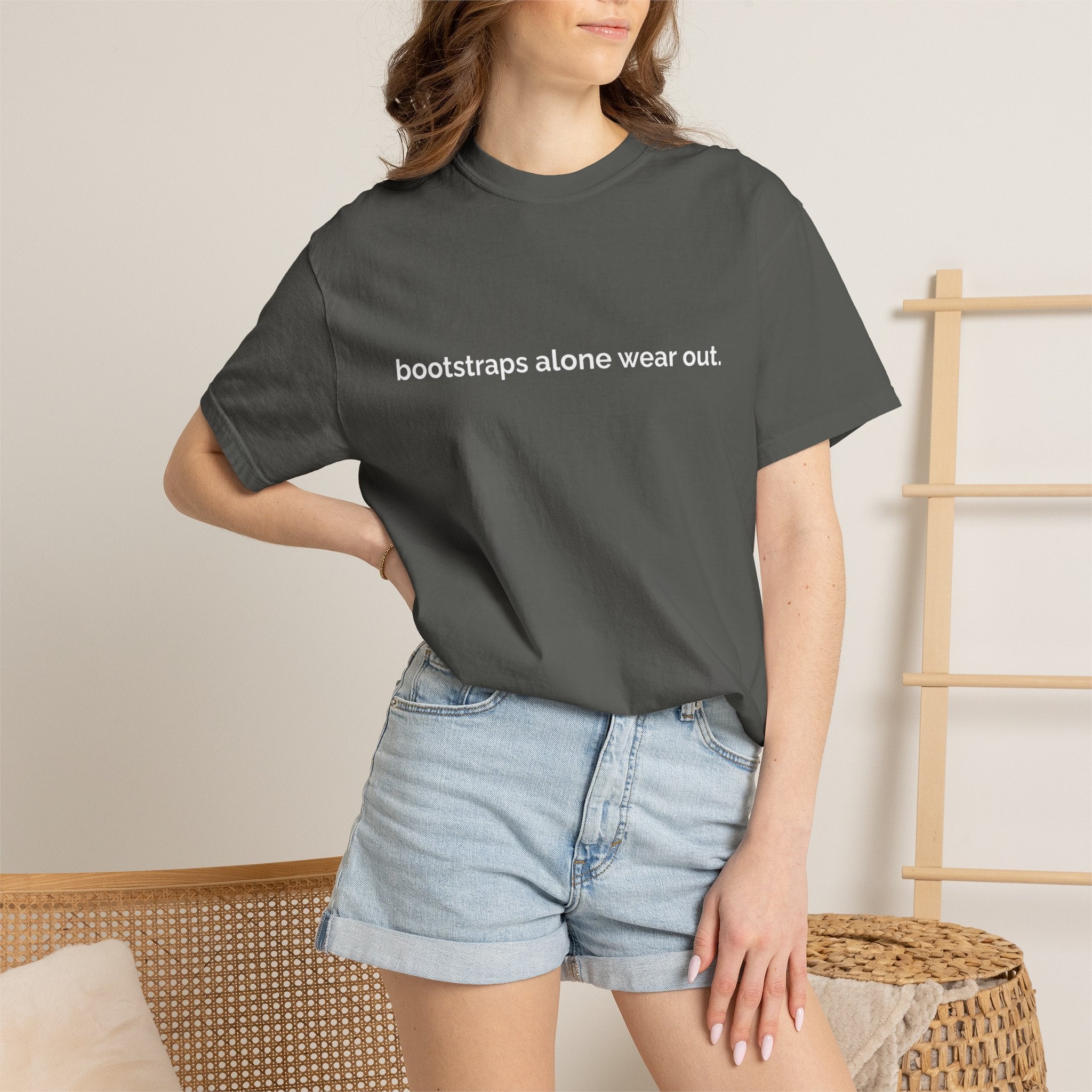 "bootstraps alone wear out." — Unisex Garment-Dyed Tee