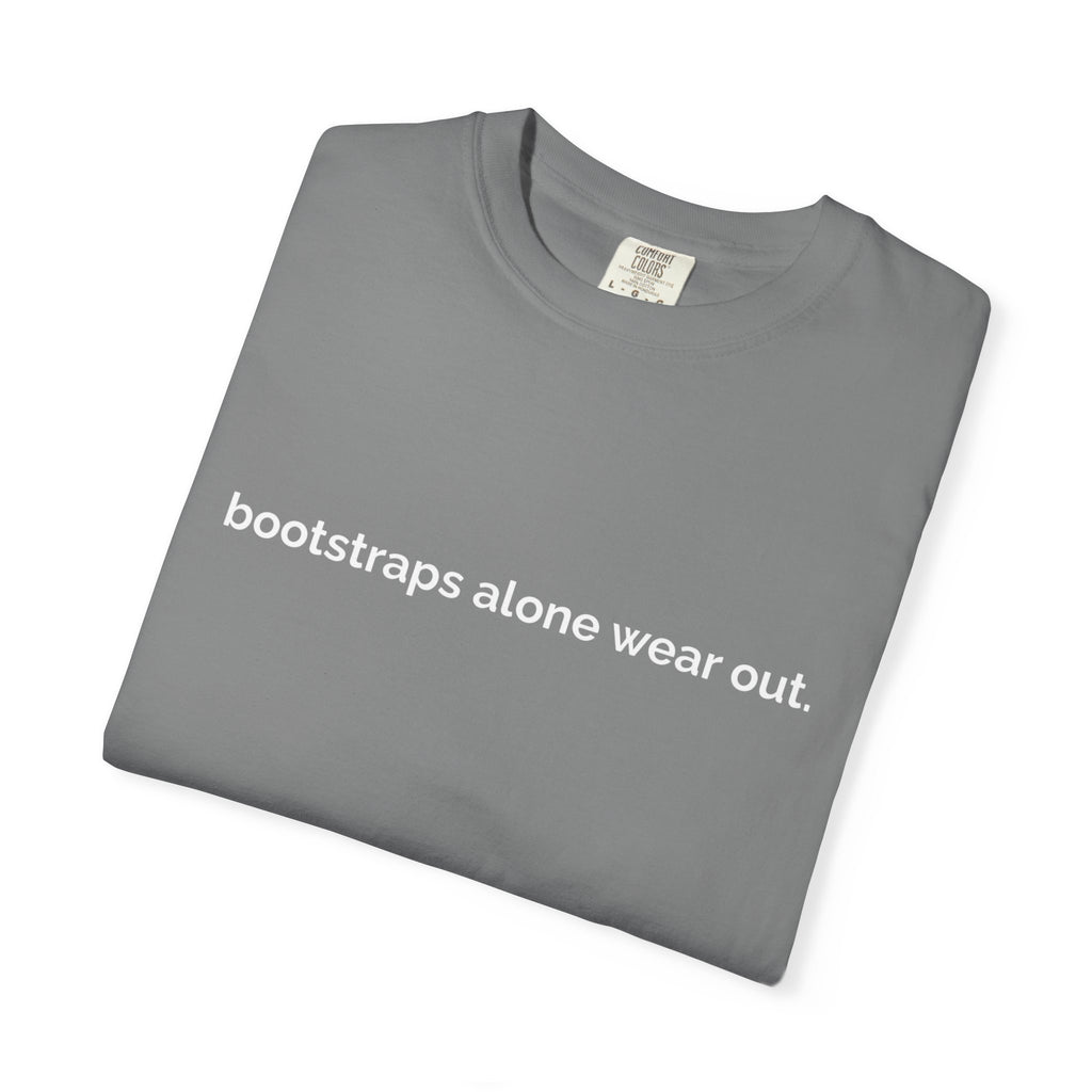 "bootstraps alone wear out." — Unisex Garment-Dyed Tee