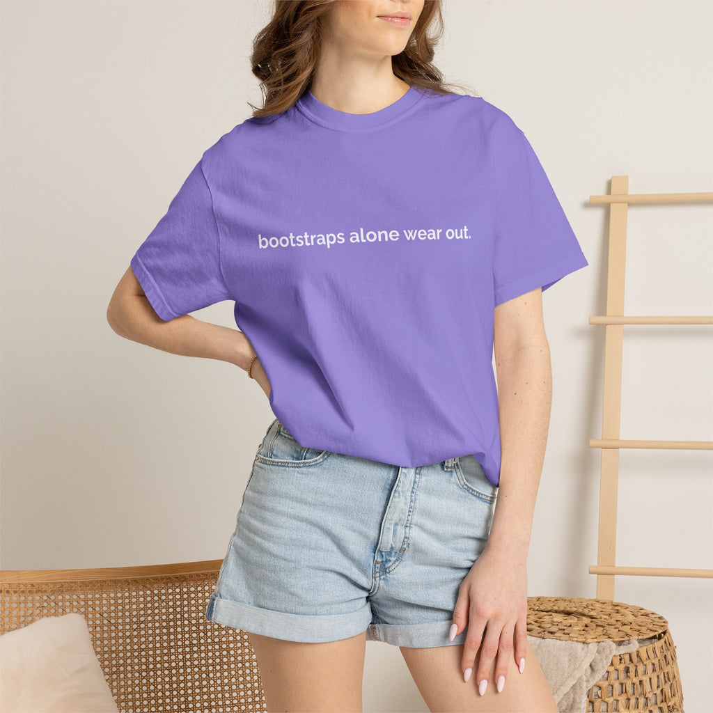 "bootstraps alone wear out." — Unisex Garment-Dyed Tee