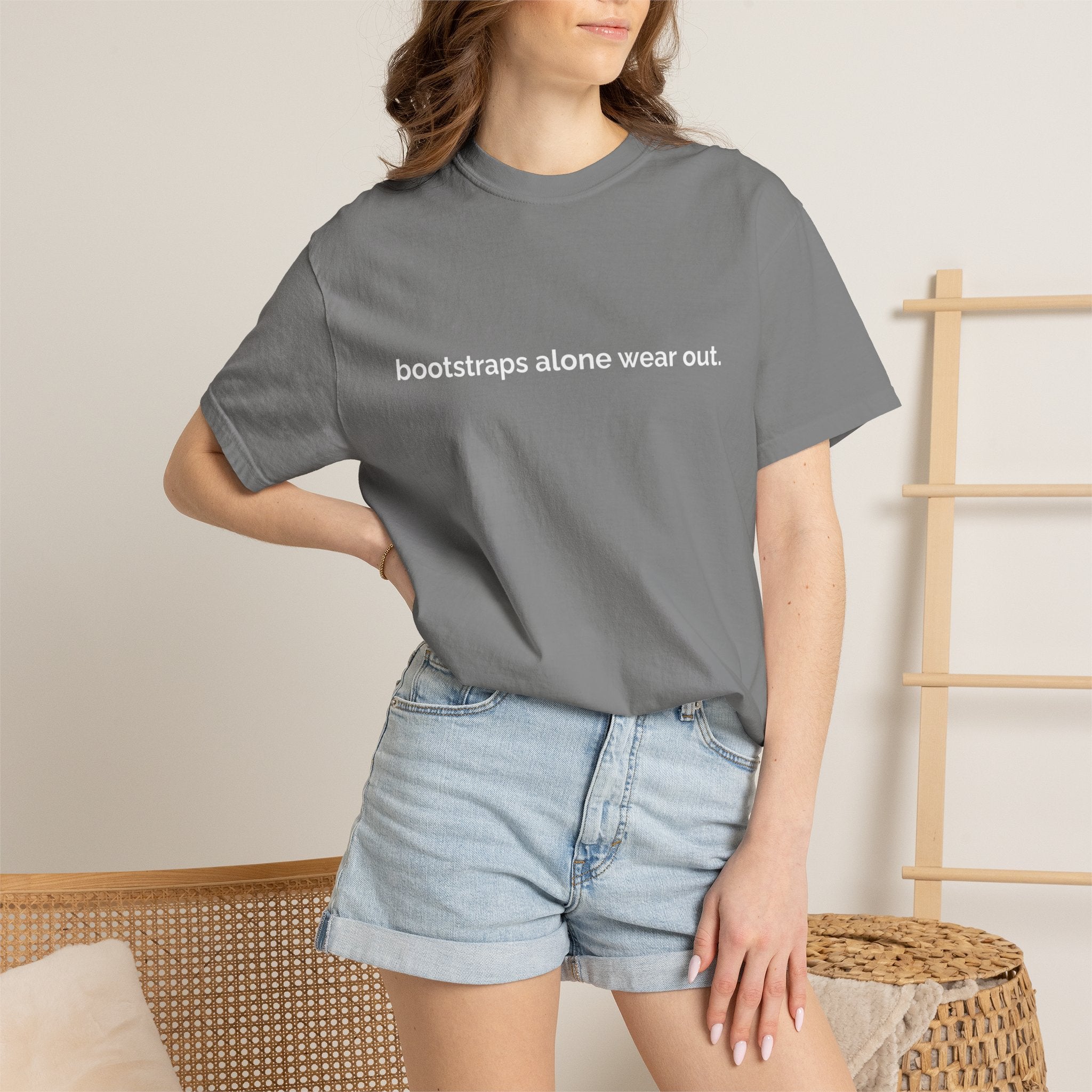 "bootstraps alone wear out." — Unisex Garment-Dyed Tee