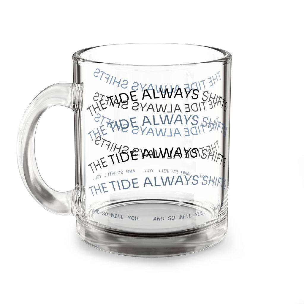 Glass Mug — “The Tide Always Shifts” Text Pattern 10oz Clear Coffee Cup