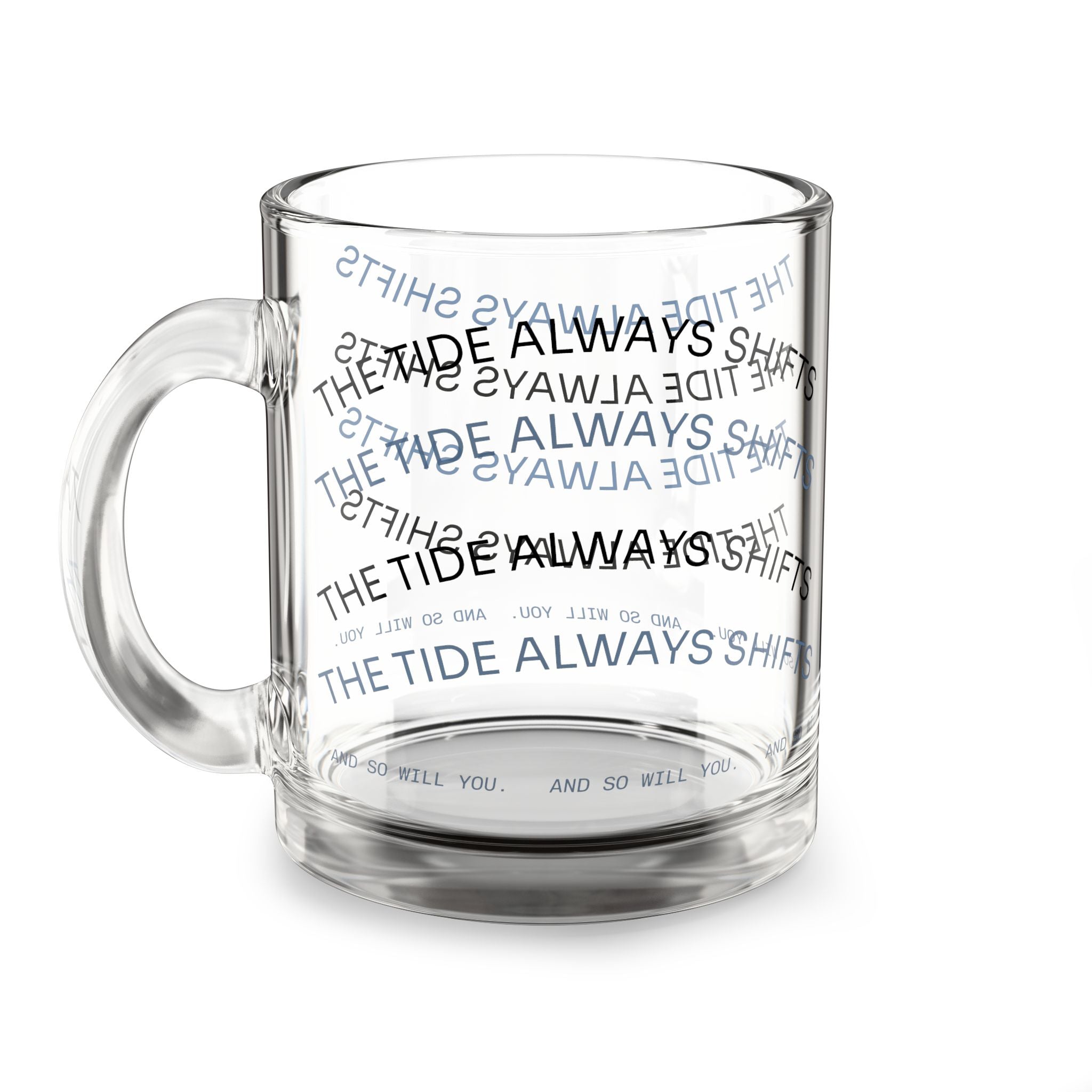 Glass Mug — “The Tide Always Shifts” Text Pattern 10oz Clear Coffee Cup