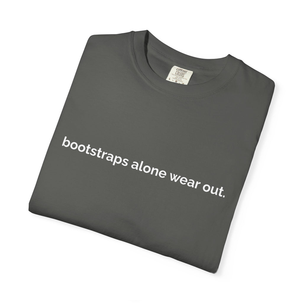 "bootstraps alone wear out." — Unisex Garment-Dyed Tee