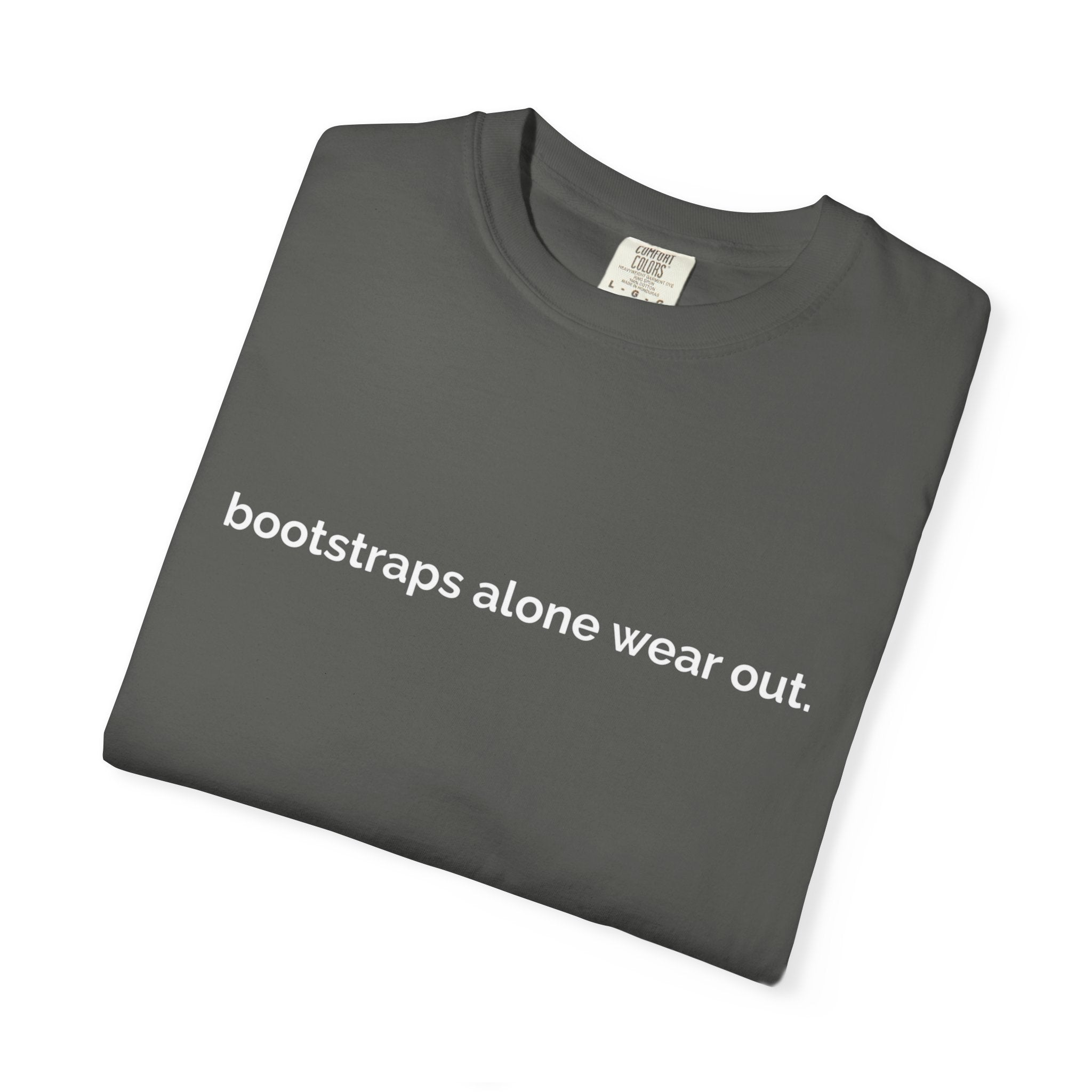 "bootstraps alone wear out." — Unisex Garment-Dyed Tee
