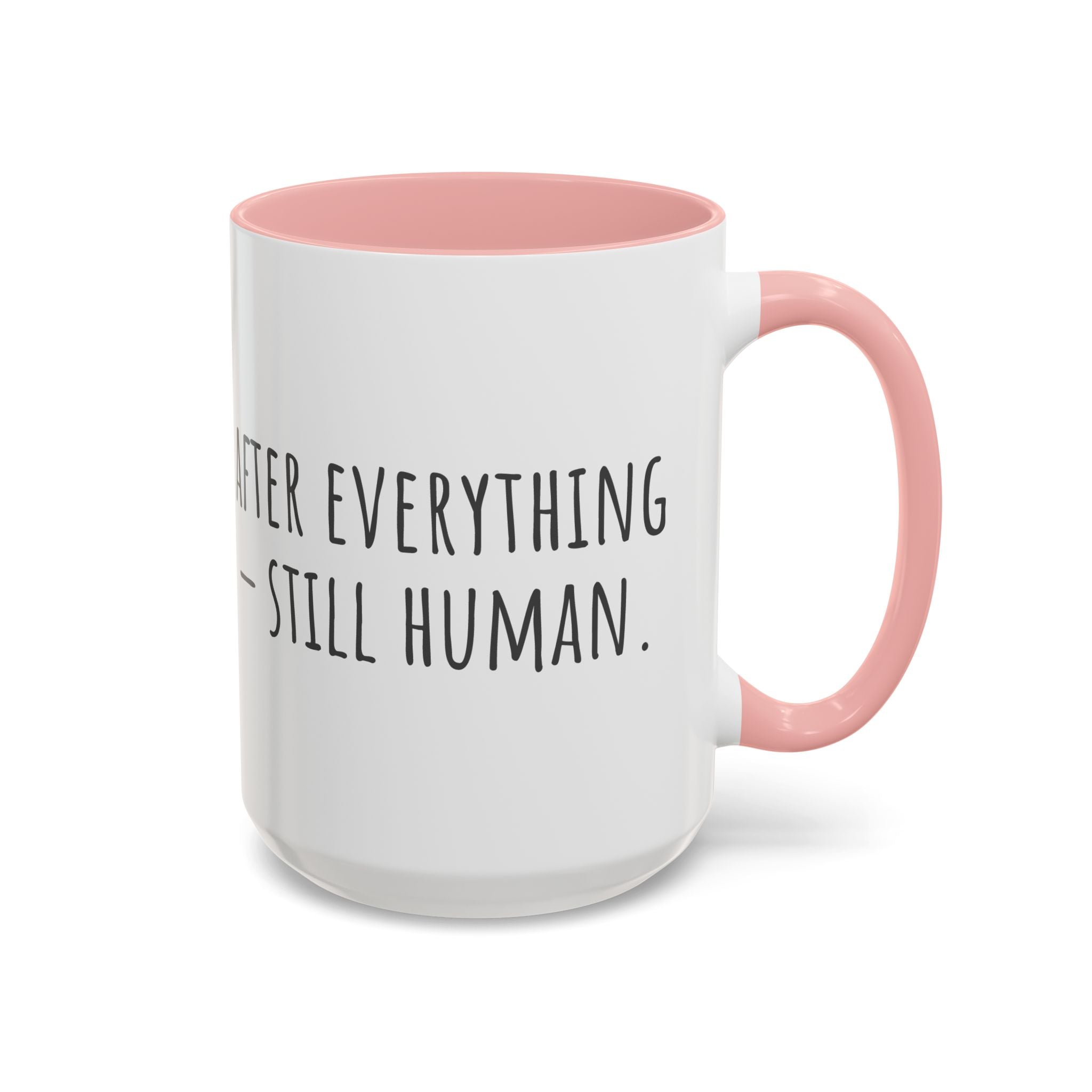Inspirational Coffee Mug — "After everything you've been through... still human."