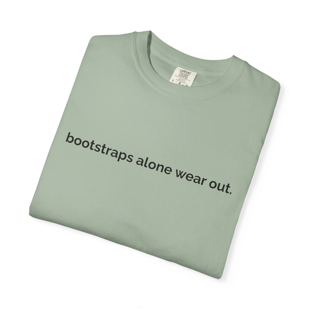 "bootstraps alone wear out." — Unisex Garment-Dyed Tee