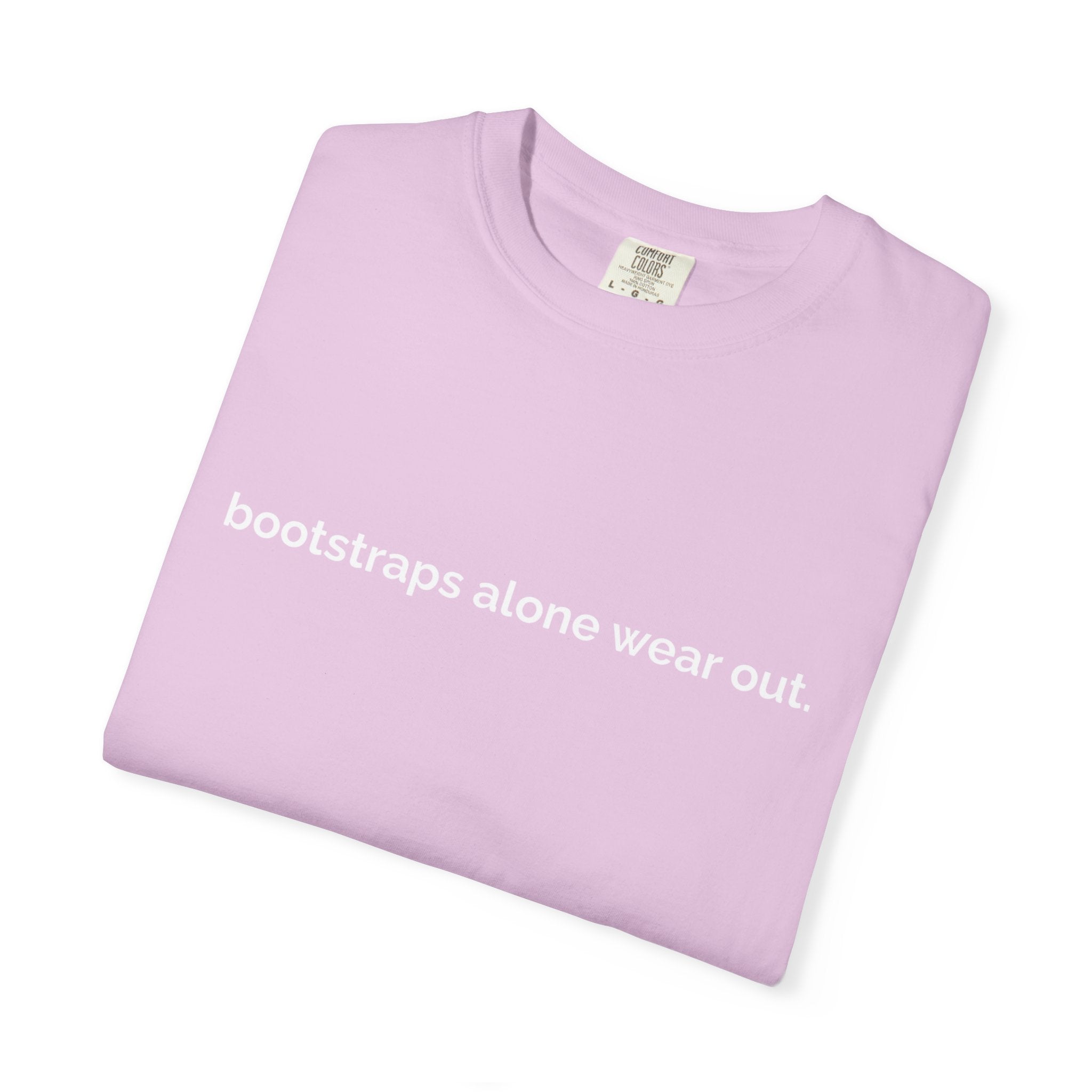 "bootstraps alone wear out." — Unisex Garment-Dyed Tee