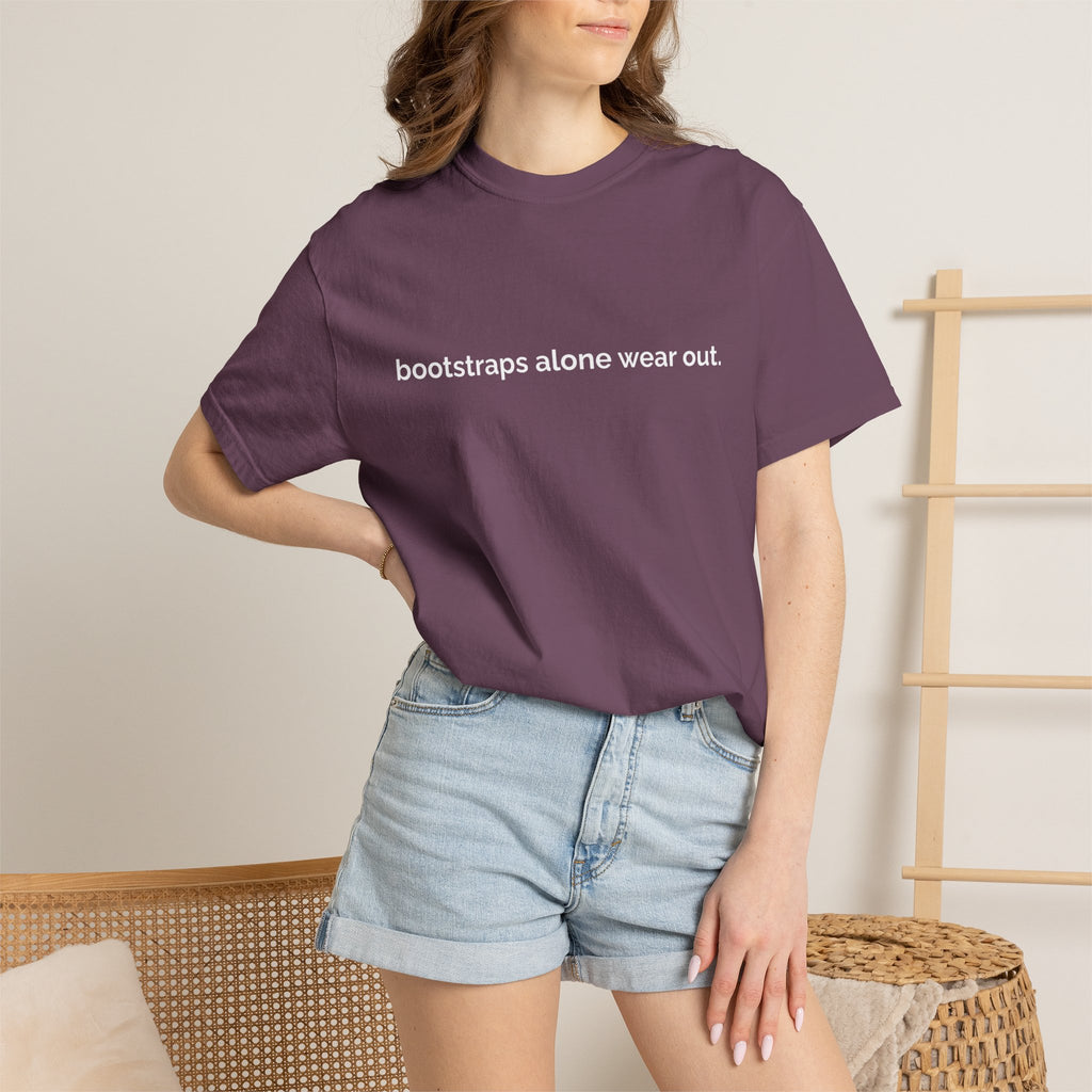 "bootstraps alone wear out." — Unisex Garment-Dyed Tee