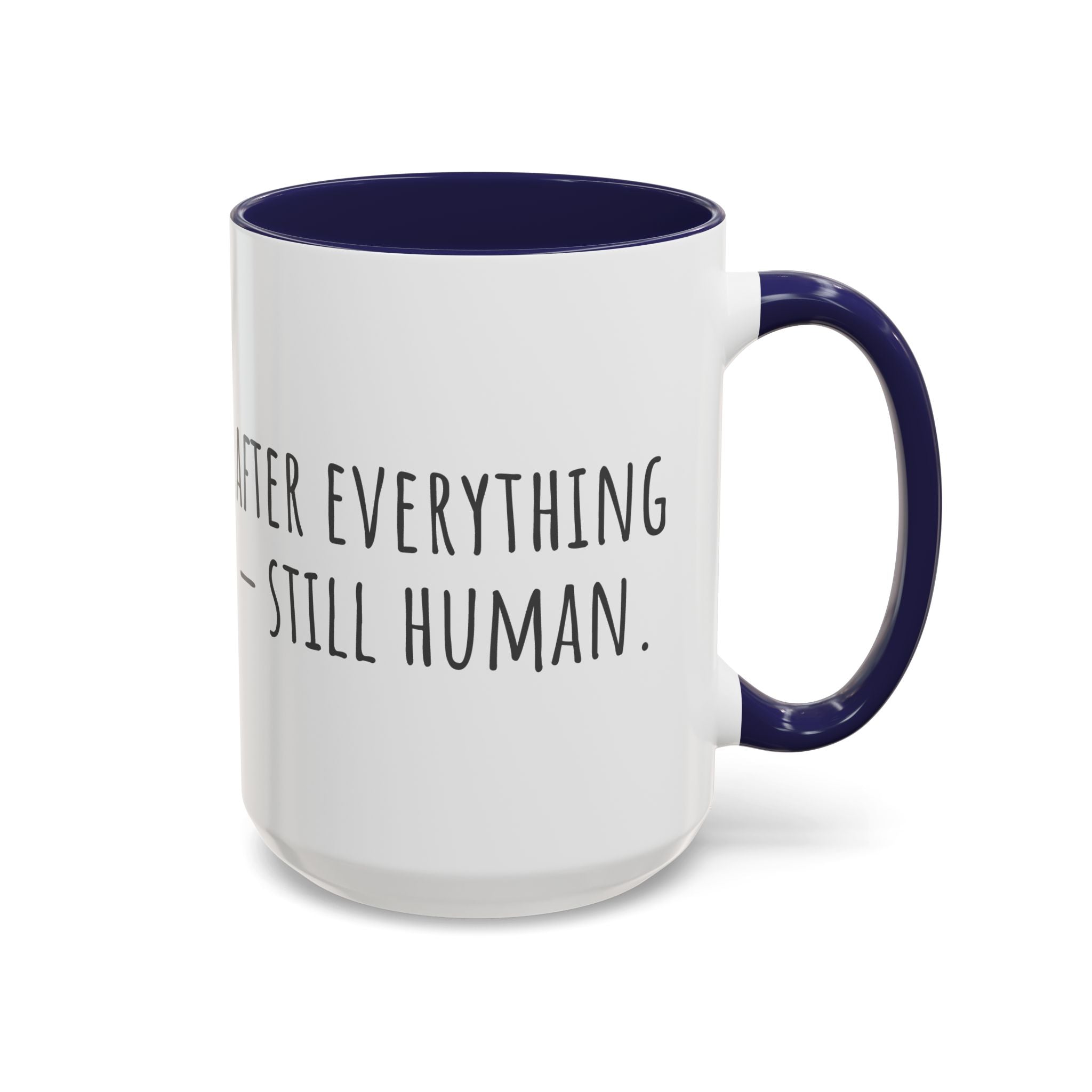 Inspirational Coffee Mug — "After everything you've been through... still human."