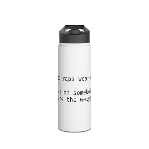 Stainless Steel Water Bottle, Standard Lid "bootstraps wear out. lean on somebody. share the weight."