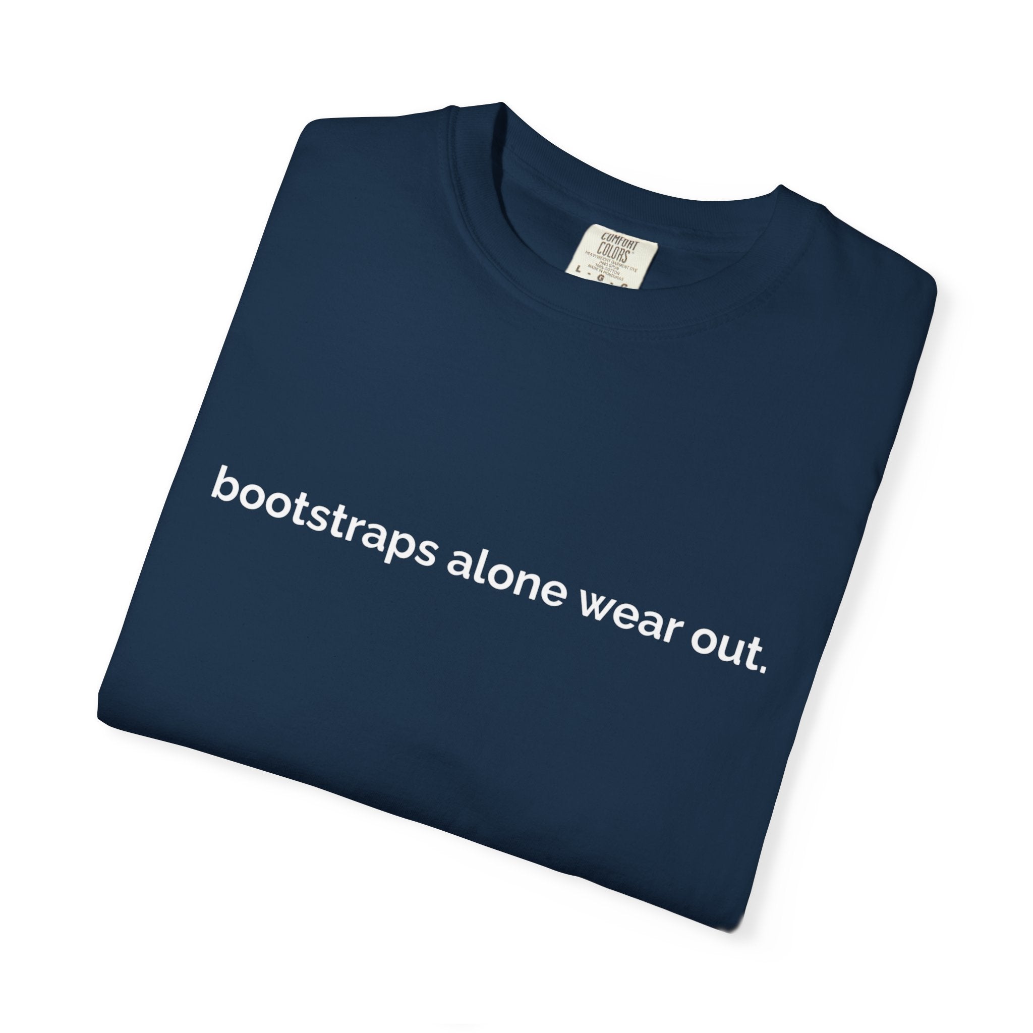 "bootstraps alone wear out." — Unisex Garment-Dyed Tee