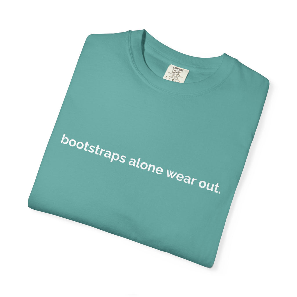"bootstraps alone wear out." — Unisex Garment-Dyed Tee