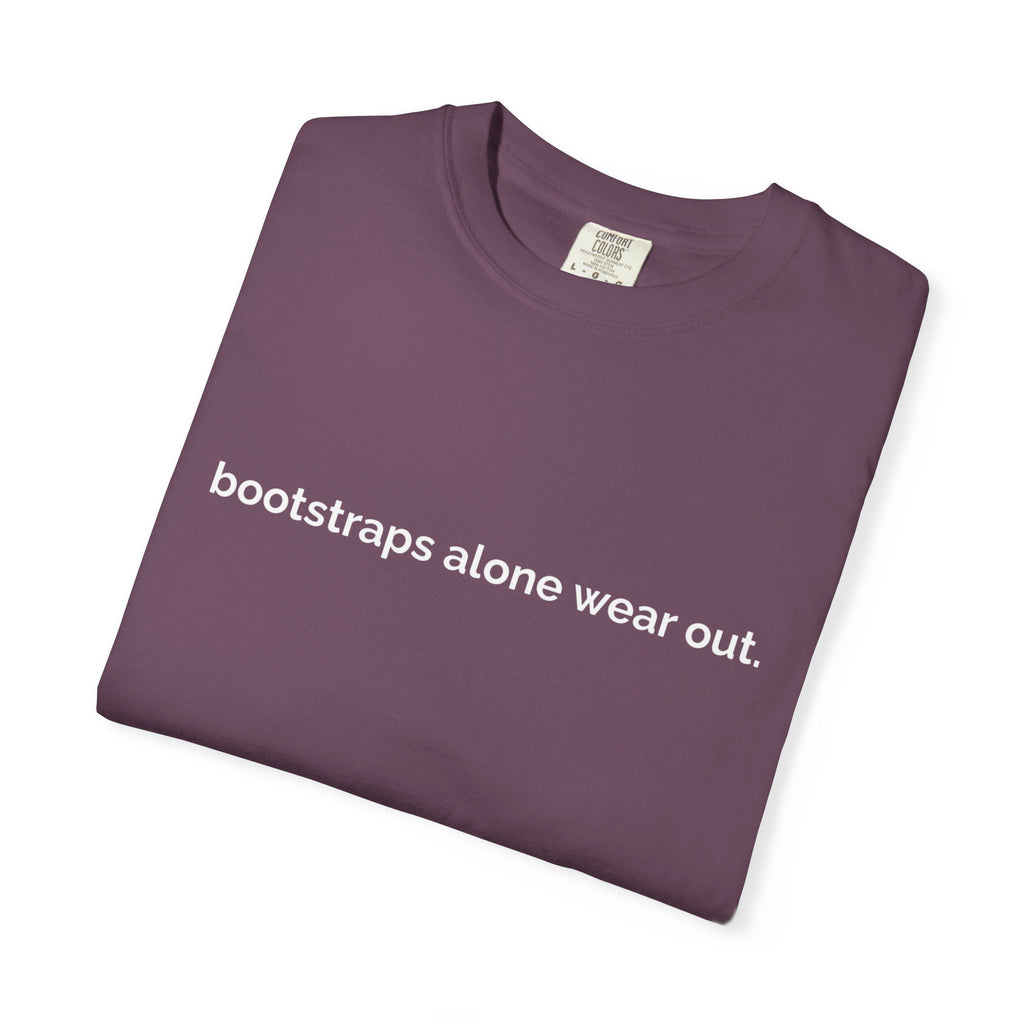 "bootstraps alone wear out." — Unisex Garment-Dyed Tee