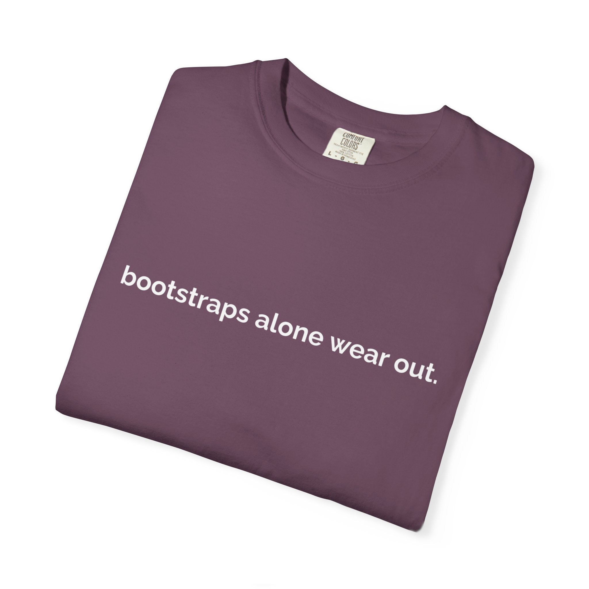 "bootstraps alone wear out." — Unisex Garment-Dyed Tee