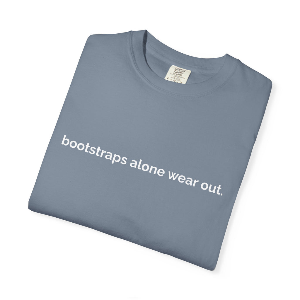 "bootstraps alone wear out." — Unisex Garment-Dyed Tee