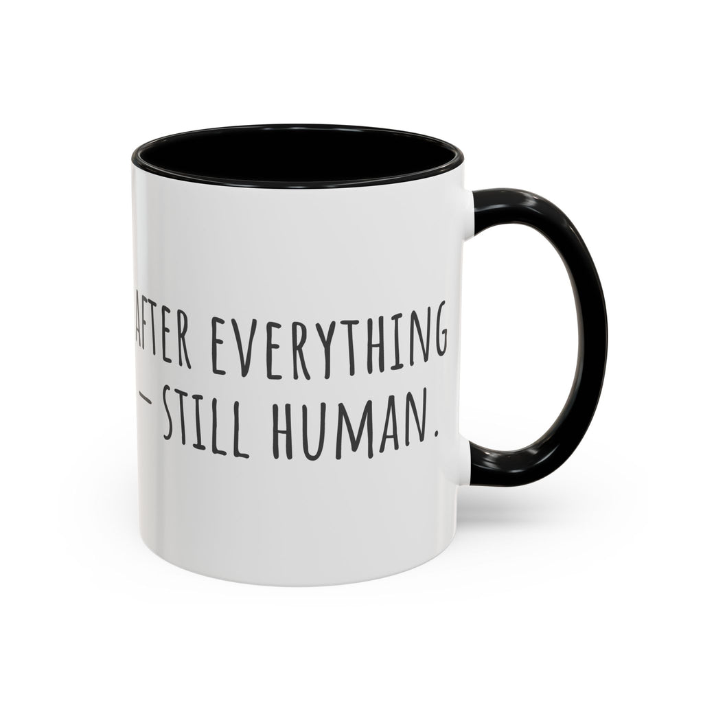 Inspirational Coffee Mug — "After everything you've been through... still human."