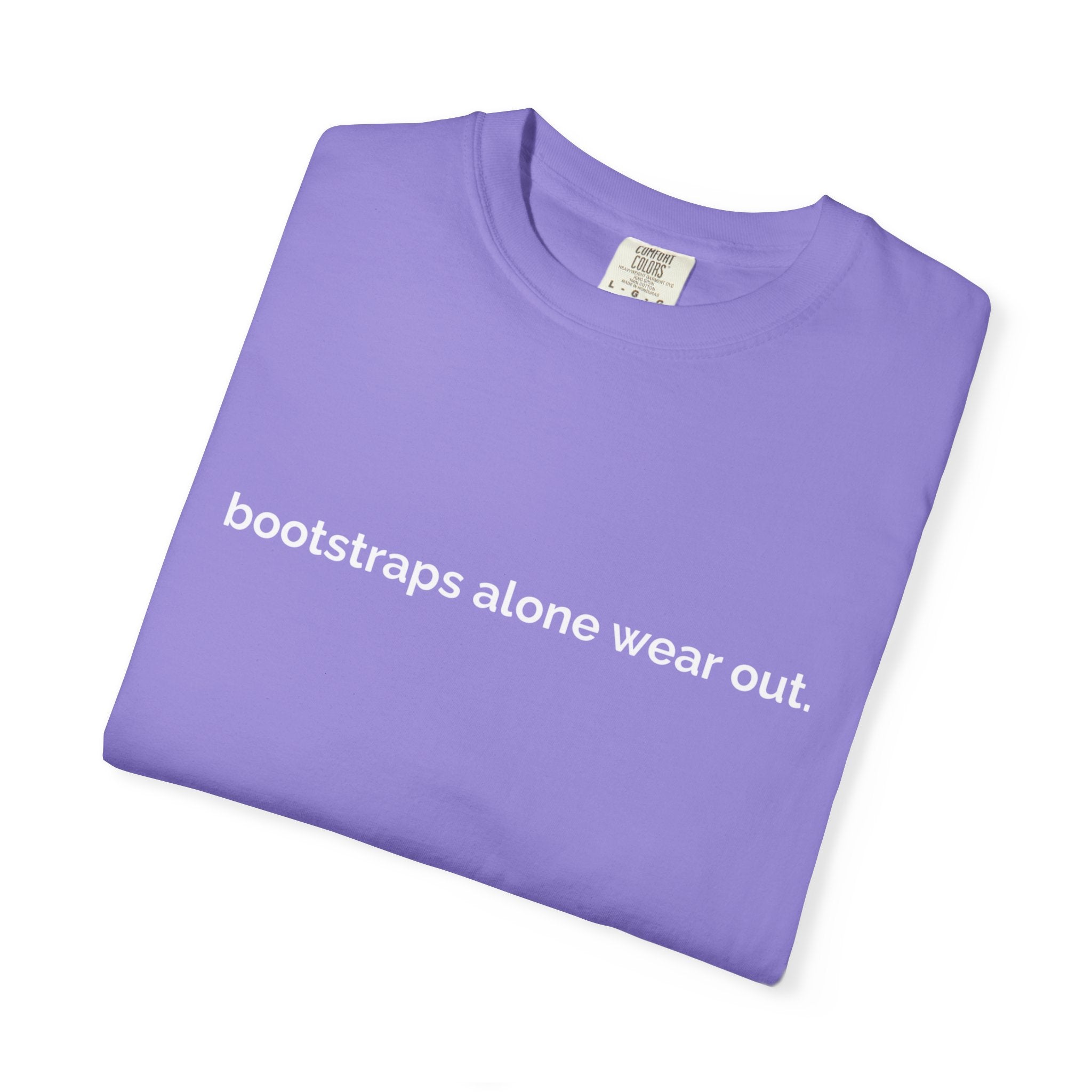 "bootstraps alone wear out." — Unisex Garment-Dyed Tee