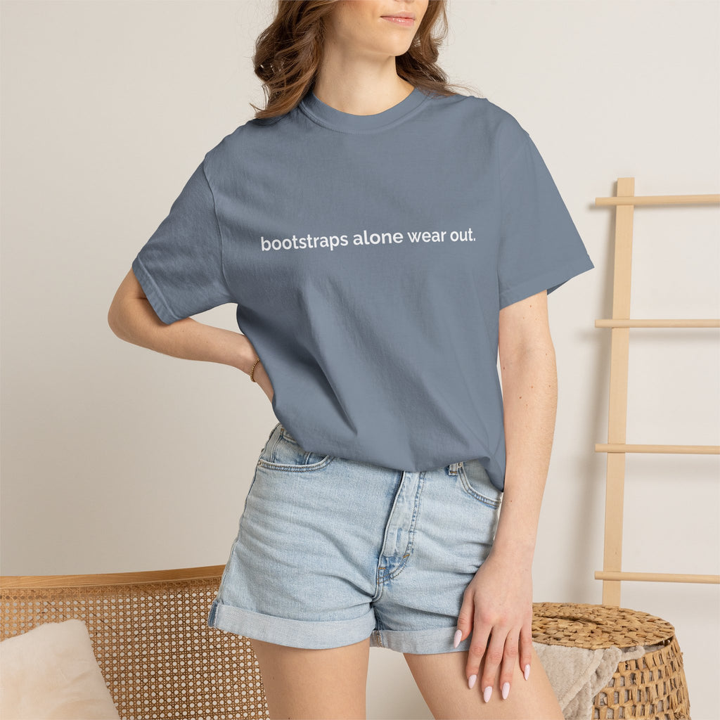 "bootstraps alone wear out." — Unisex Garment-Dyed Tee