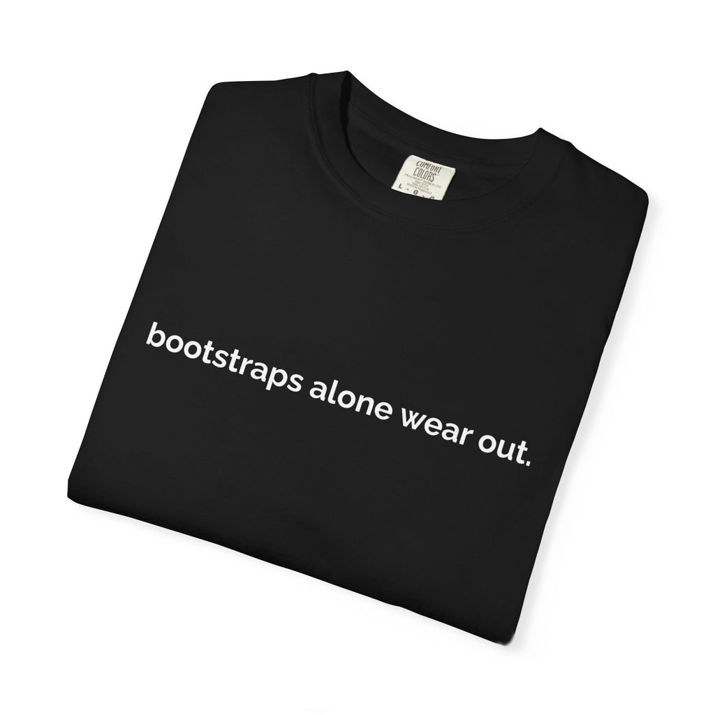 "bootstraps alone wear out." — Unisex Garment-Dyed Tee