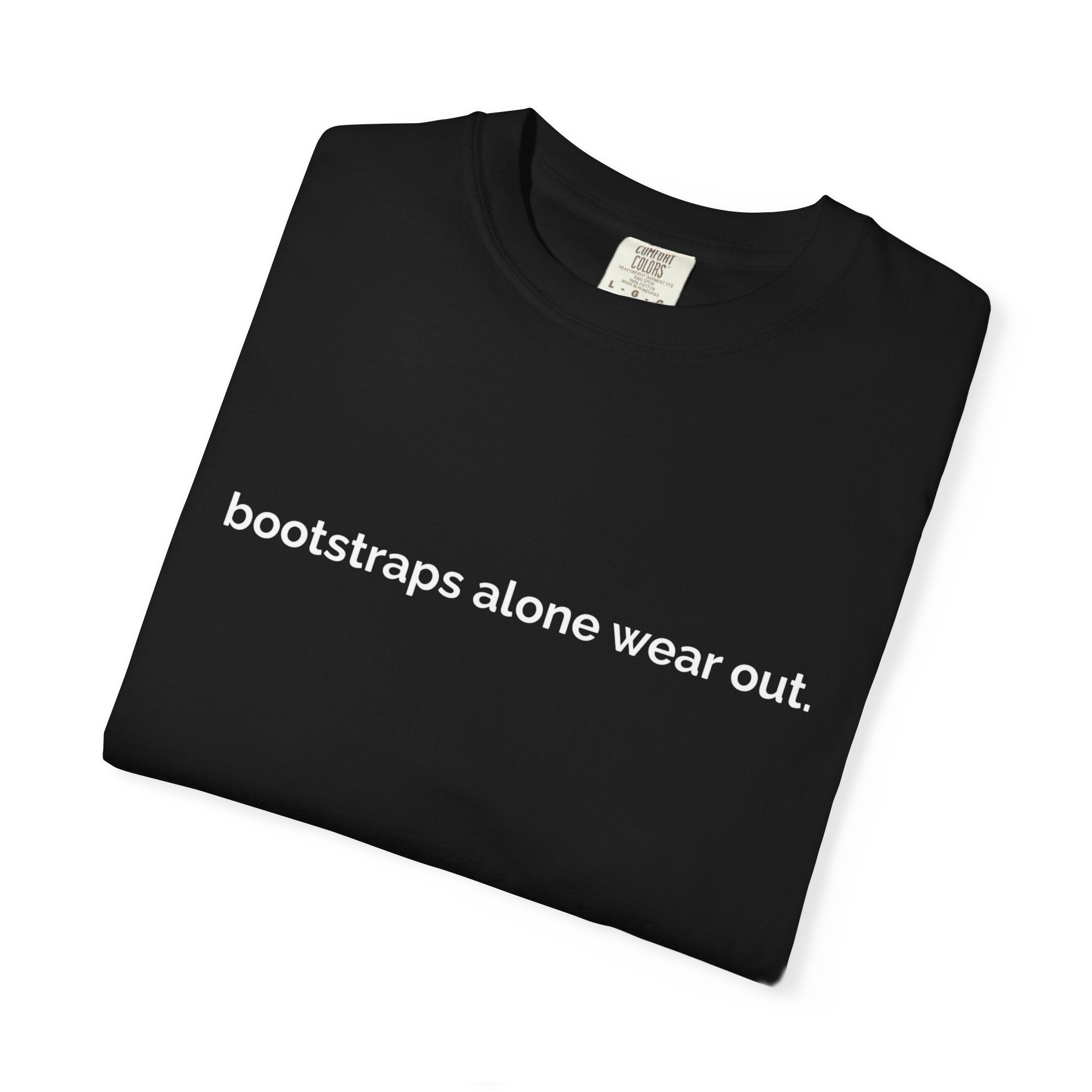 "bootstraps alone wear out." — Unisex Garment-Dyed Tee