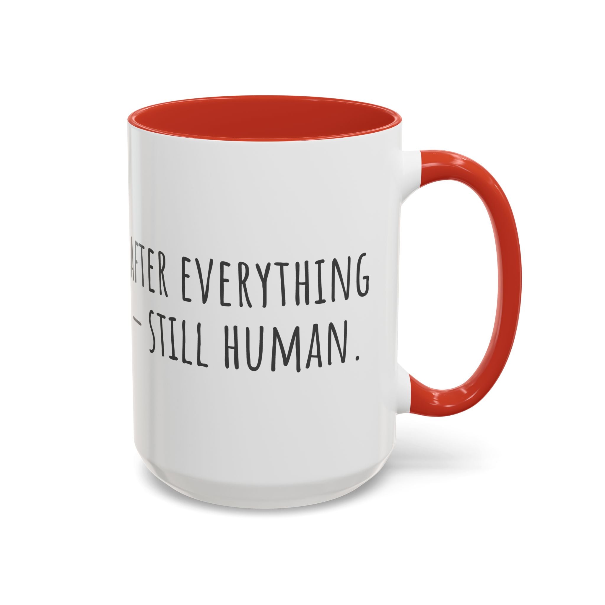Inspirational Coffee Mug — "After everything you've been through... still human."